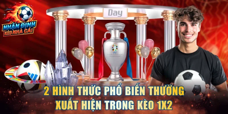 2 hình thức phổ biến thường xuất hiện trong kèo 1x2