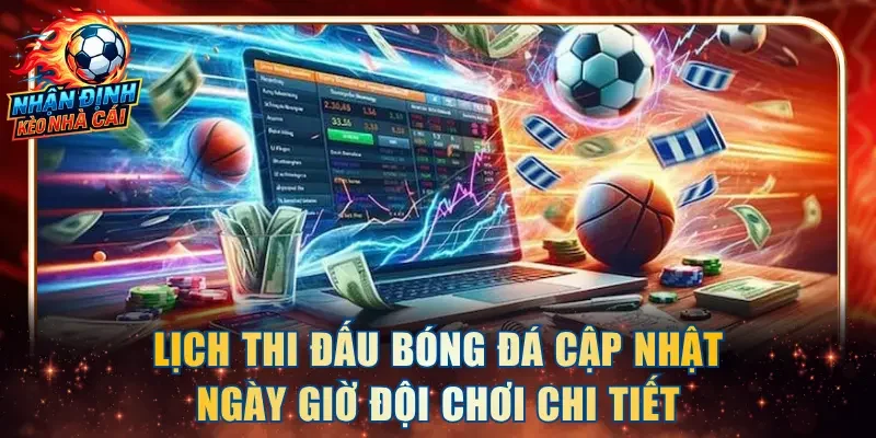 Lịch thi đấu bóng đá cập nhật ngày giờ đội chơi chi tiết