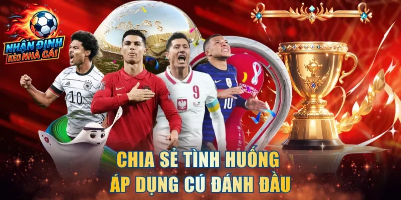 Chia sẻ tình huống áp dụng cú đánh đầu