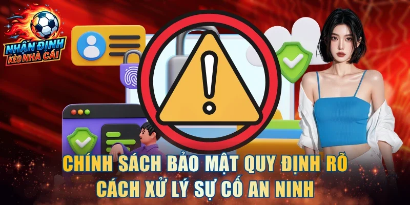 Chính sách bảo mật quy định rõ cách xử lý sự cố an ninh