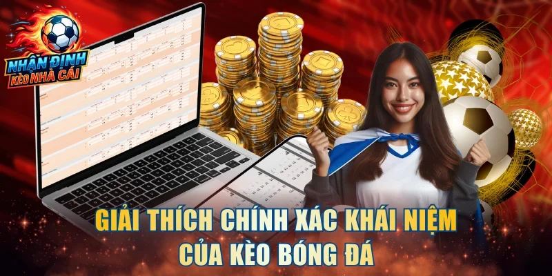Giải thích chính xác khái niệm của kèo bóng đá