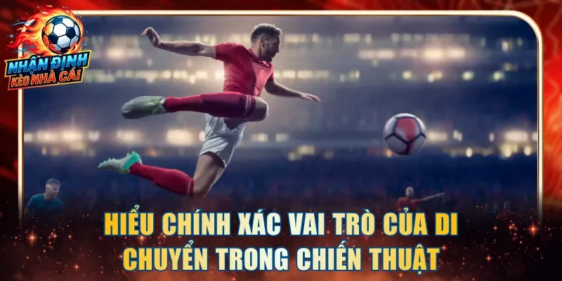 Hiểu chính xác vai trò của di chuyển trong chiến thuật