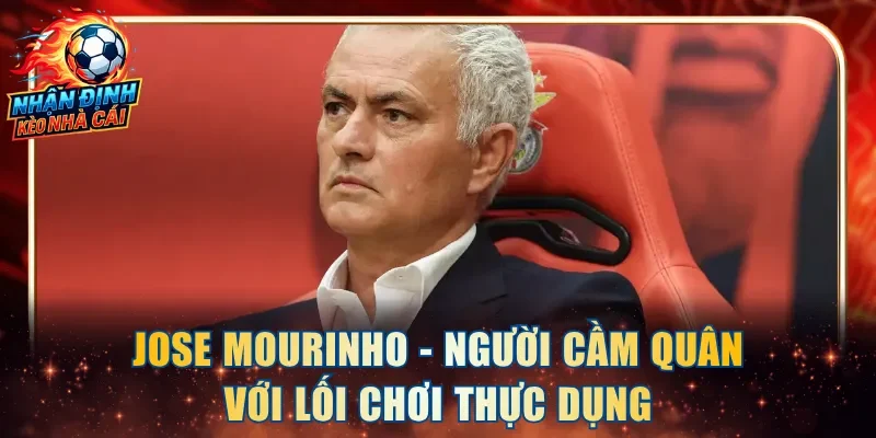 Jose Mourinho - Người cầm quân đặc trưng với lối chơi thực dụng