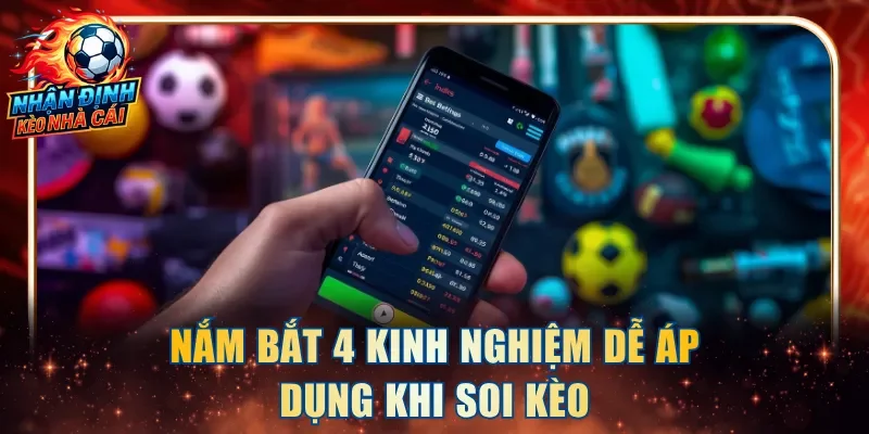 Nắm bắt 4 kinh nghiệm dễ áp dụng khi soi kèo