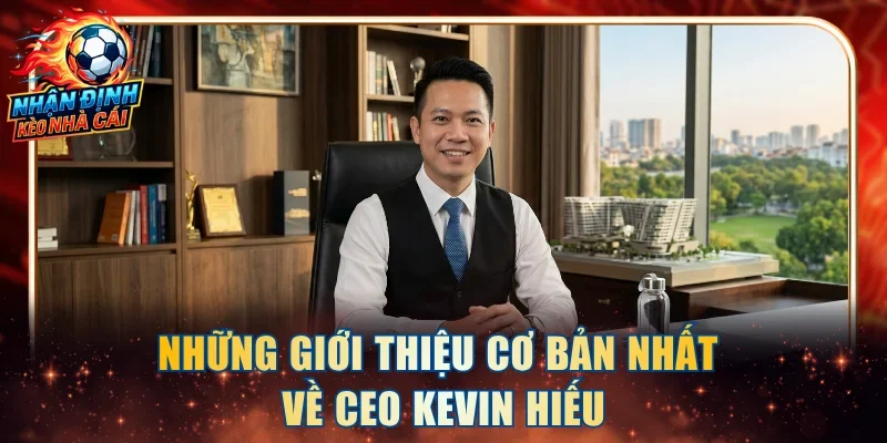 Những giới thiệu cơ bản nhất về CEO Kevin Hiếu