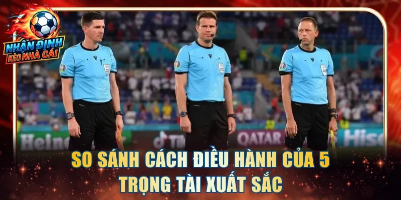 So sánh cách điều hành của 5 trọng tài xuất sắc
