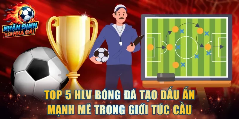 Top 5 HLV bóng đá hàng đầu