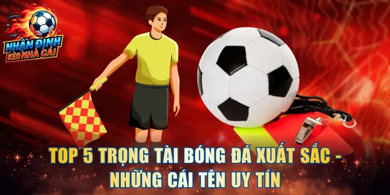 Top 5 Trọng Tài Bóng Đá Xuất Sắc