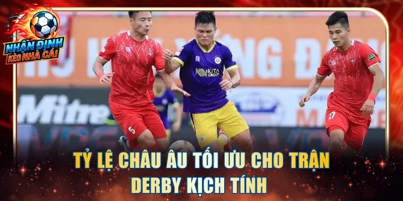 Tỷ lệ châu Âu tối ưu cho trận derby kịch tính 